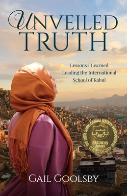 Unveiled Truth: Lessons I Learned Leading the International School of Kabul Paperback Live Well Press