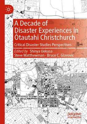 A Decade of Disaster Experiences in &#332;tautahi Christchurch: Critical Disaster Studies Perspectives by Uekusa, Shinya