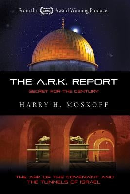 The ARK Report: The Ark of the Covenant and the Tunnels of Israel Paperback Createspace Independent Publishing Platform