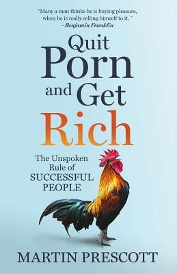 Quit Porn and Get Rich: The Unspoken Rule of Successful People Paperback Independently Published