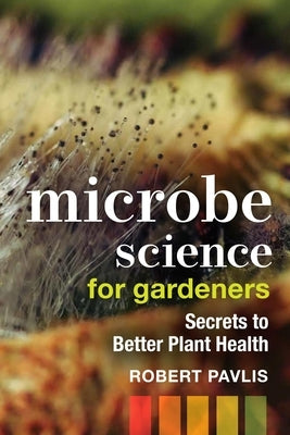 Microbe Science for Gardeners: Secrets to Better Plant Health Paperback New Society Publishers
