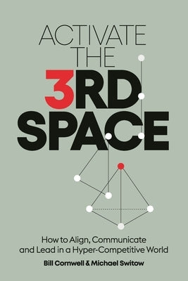 Activate the Third Space: How to Align, Communicate and Lead in a Hyper-Competitive World Paperback Switow Media and Cascade Consulting