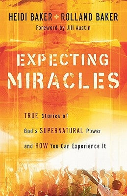Expecting Miracles: True Stories of God's Supernatural Power and How You Can Experience It Paperback Chosen Books