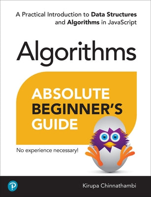 Absolute Beginner's Guide to Algorithms: A Practical Introduction to Data Structures and Algorithms in JavaScript Paperback Addison-Wesley Professional