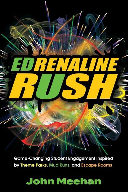 EDrenaline Rush: Game-changing Student Engagement Inspired by Theme Parks, Mud Runs, and Escape Rooms Paperback Dave Burgess Consulting