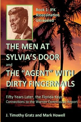 The Men At Sylvia's Door And The Agent With Dirty Fingernails: Fifty Years Later, the Florida Keys' Connections to the Warren Commission Paperback Createspace Independent Publishing Platform