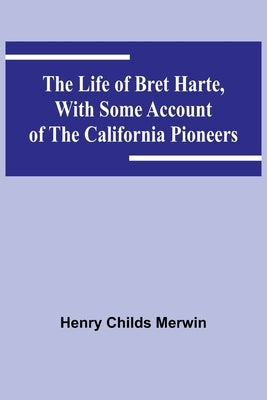 The Life of Bret Harte, with Some Account of the California Pioneers Paperback Alpha Edition