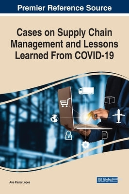 Cases on Supply Chain Management and Lessons Learned From COVID-19 by Lopes, Ana Paula
