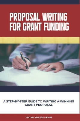 Proposal Writing For Grant Funding: A Step-by-Step Guide to Writing a Winning Grant Proposal Paperback Mind2gblobal Oasis