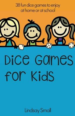 Dice Games for Kids: 38 Brilliant Dice Games to Enjoy at School or at Home Paperback Createspace Independent Publishing Platform