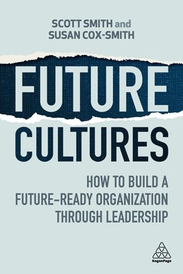Future Cultures: How to Build a Future-Ready Organization Through Leadership Paperback Kogan Page