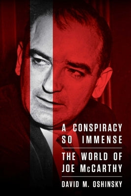 A Conspiracy So Immense: The World of Joe McCarthy by Oshinsky, David M.