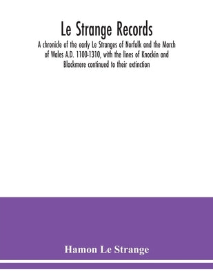 Le Strange records: a chronicle of the early Le Stranges of Norfolk and the March of Wales A.D. 1100-1310, with the lines of Knockin and B Paperback Alpha Edition