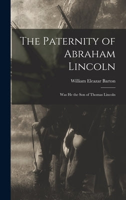 The Paternity of Abraham Lincoln: Was He the Son of Thomas Lincoln by Barton, William Eleazar