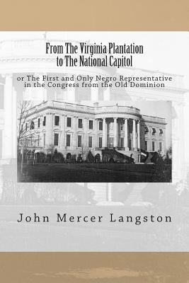 From The Virginia Plantation to The National Capitol: or The First and Only Negro Representative in the Congress from the Old Dominion Paperback Createspace Independent Publishing Platform