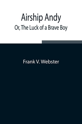 Airship Andy; Or, The Luck of a Brave Boy Paperback Alpha Edition