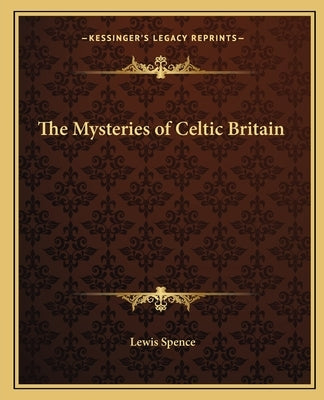 The Mysteries of Celtic Britain Paperback Kessinger Publishing