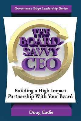 The Board-Savvy CEO: Building a High-Impact Partnership With Your Board Paperback Governance Edge Publications