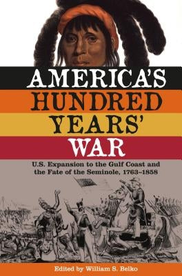 America's Hundred Years' War: U.S. Expansion to the Gulf Coast and the Fate of the Seminole, 1763-1858 Paperback University Press of Florida