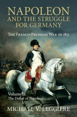 Napoleon and the Struggle for Germany: The Franco-Prussian War of 1813 Paperback Cambridge University Press