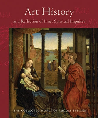 Art History as a Reflection of Inner Spiritual Impulses: (Cw 292) by Steiner, Rudolf