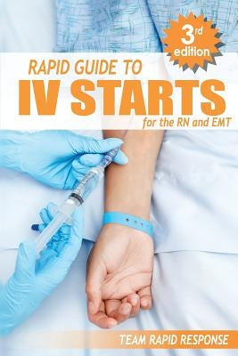 IV Starts for the RN and EMT: RAPID and EASY Guide to Mastering Intravenous Catheterization, Cannulation and Venipuncture Sticks for Nurses and Para Paperback Createspace Independent Publishing Platform