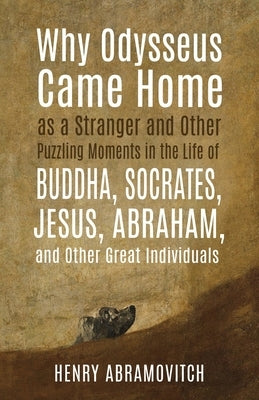 Why Odysseus Came Home as a Stranger and Other Puzzling Moments in the Life of Buddha, Socrates, Jesus, Abraham, and other Great Individuals Paperback Chiron Publications
