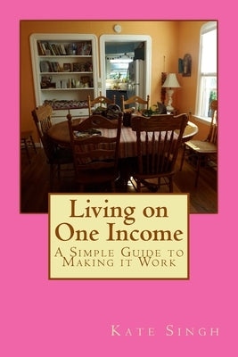 Living on One Income: A Simple Guide to Making it Work Paperback Createspace Independent Publishing Platform
