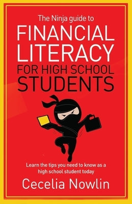 The Ninja Guide to Financial Literacy for High School Students: Learn the tips you need to know as a high school student today Paperback Independently Published