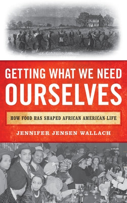 Getting What We Need Ourselves: How Food Has Shaped African American Life Paperback Rowman & Littlefield Publishers