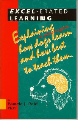 Excel-Erated Learning: Explaining in Plain English How Dogs Learn and How Best to Teach Them Paperback James & Kenneth Publishers