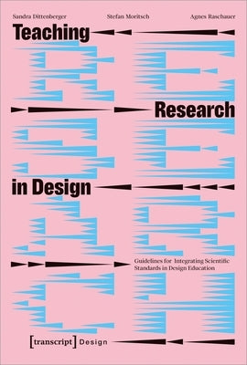 Teaching Research in Design: Guidelines for Integrating Scientific Standards in Design Education Paperback Transcript Publishing