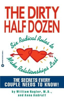 The Dirty Half Dozen: Six Radical Rules to Make Relationships Last by Nagler, William