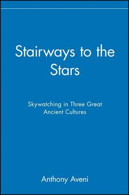 Stairways to the Stars: Skywatching in Three Great Ancient Cultures by Aveni, Anthony