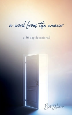 A word from the weaver: a 50 day devotional Xulon Press