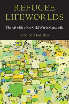 Refugee Lifeworlds: The Afterlife of the Cold War in Cambodia Paperback Temple University Press