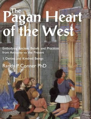 The Pagan Heart of the West: Embodying Ancient Beliefs and Practices from Antiquity to the Present. Vol I. Deities and Kindred Beings Paperback Mandrake of Oxford