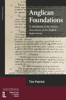 Anglican Foundations: A Handbook to the Source Documents of the English Reformation Paperback Latimer Trust