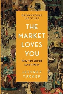 The Market Loves You: Why You Should Love It Back Paperback Brownstone Institute