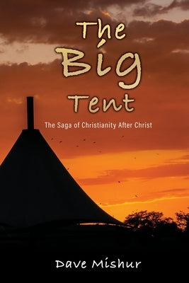 The Big Tent: The Saga of Christianity After Christ Paperback Liberty Hill Publishing