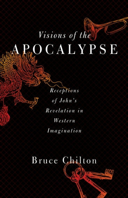 Visions of the Apocalypse: Receptions of John's Revelation in Western Imagination Paperback Baylor University Press