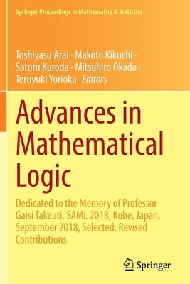 Advances in Mathematical Logic: Dedicated to the Memory of Professor Gaisi Takeuti, Saml 2018, Kobe, Japan, September 2018, Selected, Revised Contribu Paperback Springer
