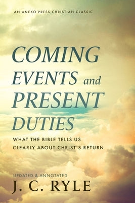Coming Events and Present Duties: What the Bible Tells Us Clearly about Christ's Return Paperback Aneko Press