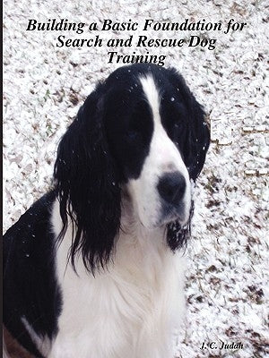 Building a Basic Foundation for Search and Rescue Dog Training Paperback Lulu.com