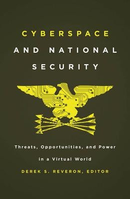 Cyberspace and National Security: Threats, Opportunities, and Power in a Virtual World Paperback Georgetown University Press