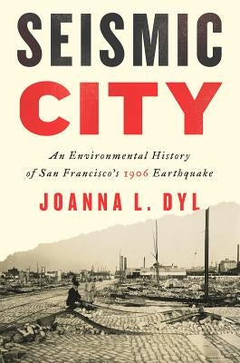 Seismic City: An Environmental History of San Francisco's 1906 Earthquake Paperback University of Washington Press