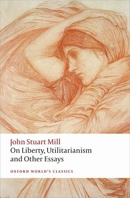 On Liberty, Utilitarianism and Other Essays Oxford University Press, USA