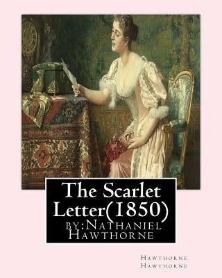 The Scarlet Letter(1850) by: Nathaniel Hawthorne Paperback Createspace Independent Publishing Platform