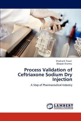Process Validation of Ceftriaxone Sodium Dry Injection Paperback LAP Lambert Academic Publishing