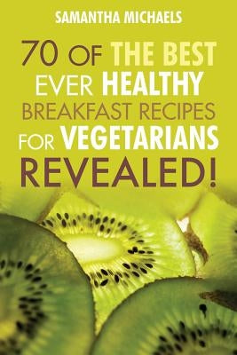 Vegan Cookbooks: 70 of the Best Ever Healthy Breakfast Recipes for Vegetarians...Revealed! Paperback Cooking Genius